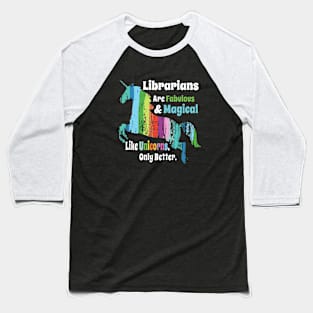 Librarians Are Fabulous And Mgical Like Unicorns Only Better Unicorn Baseball T-Shirt